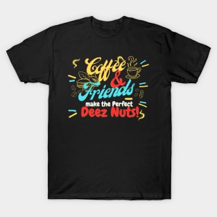 Coffee and friends make the perfect Deez Nuts! T-Shirt